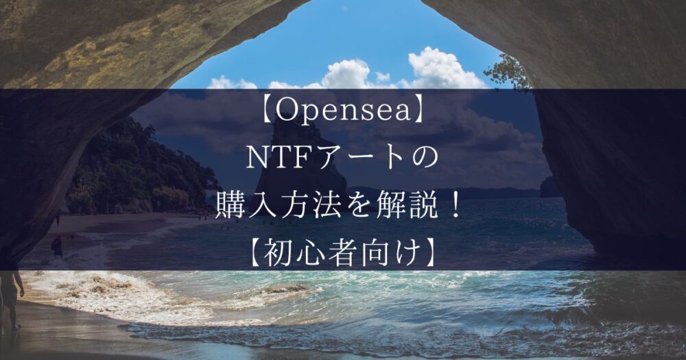 【Opensea】NTFアートの購入方法を解説！【初心者向け】